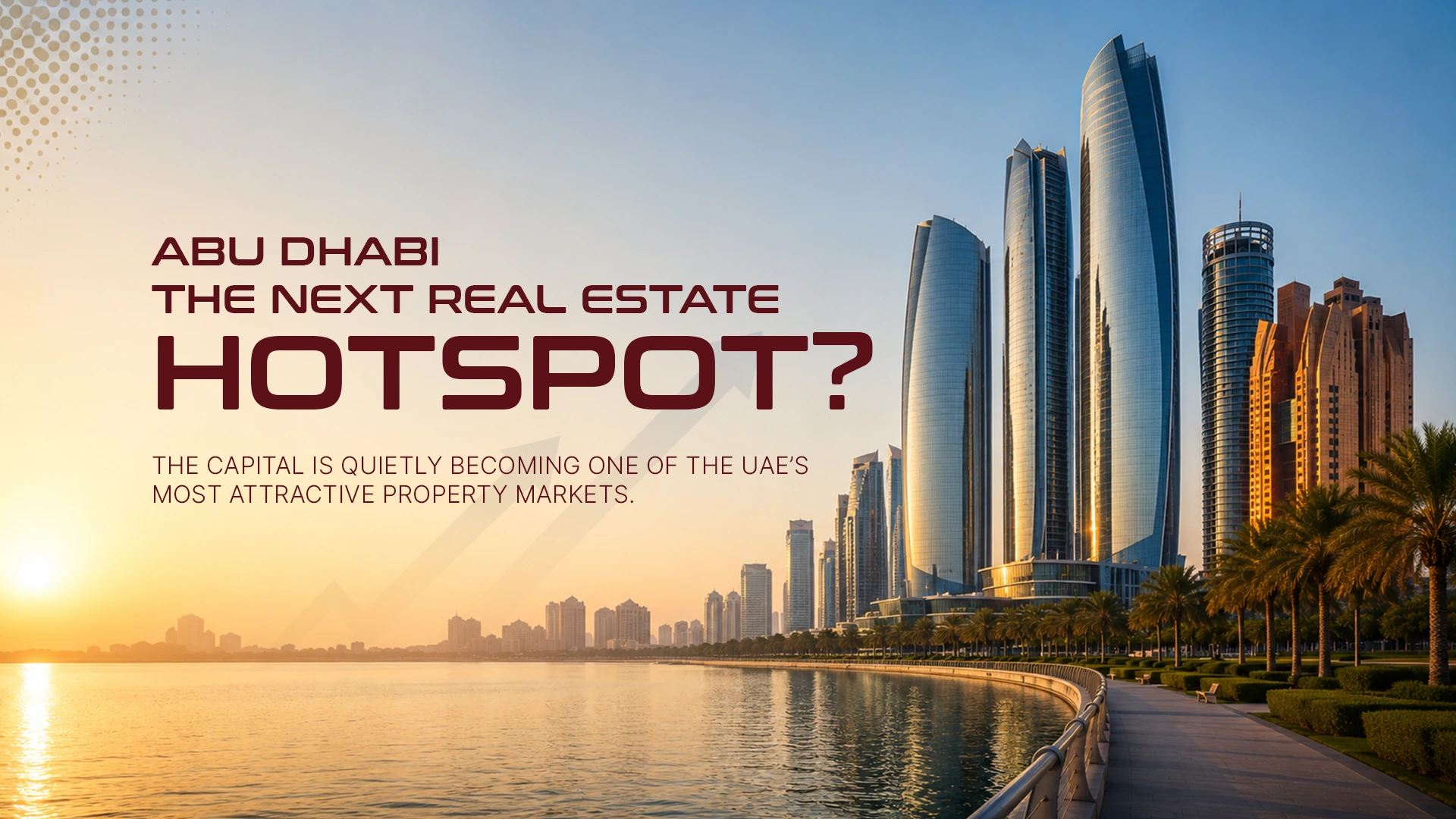 Abu Dhabi Property Market 2026: Why Investors Are Paying Attention